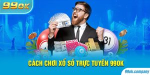 Cách Chơi Xổ Số Trực Tuyến 99OK Dành Cho Tân Thủ