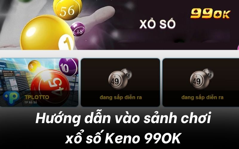 5 Bước tham gia và chơi xổ số Keno 99ok dễ dàng