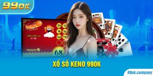 Xổ Số Keno 99OK - Quay Số Nhanh, Trả Thưởng Khủng
